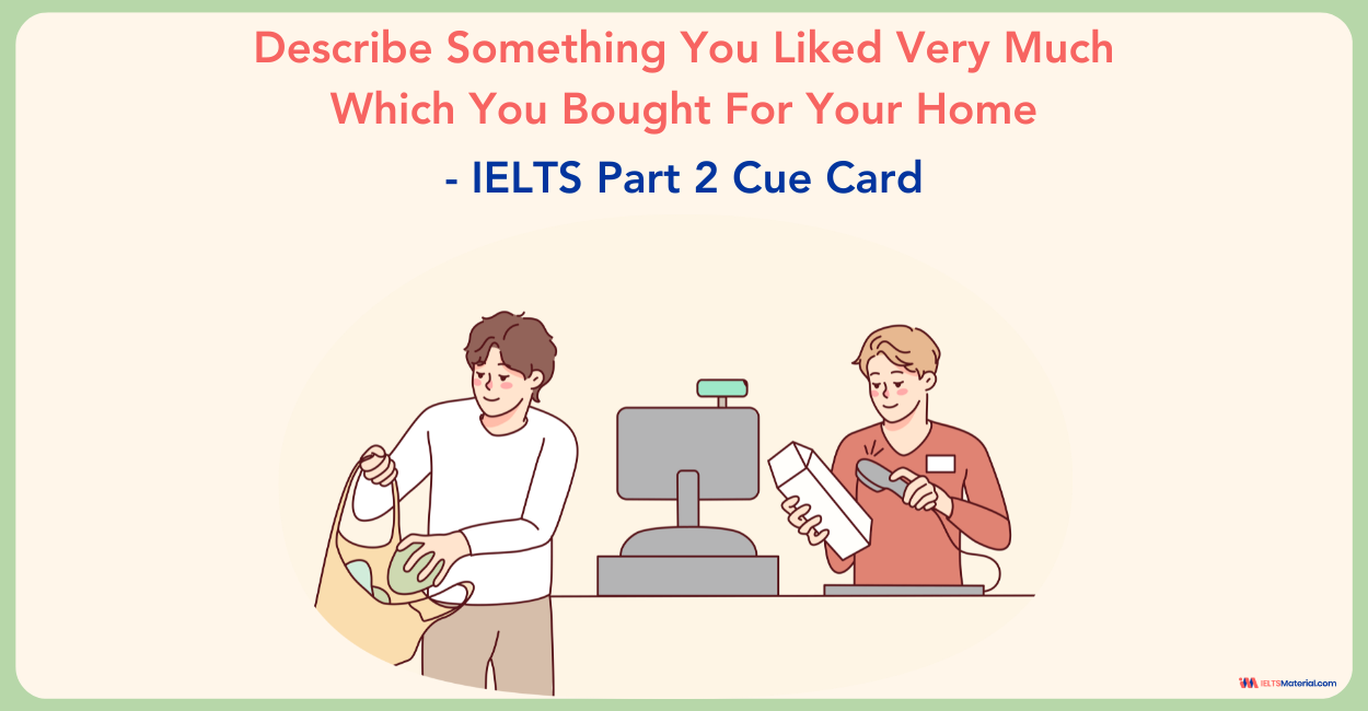 Describe Something You Liked Very Much  Which You Bought For Your Home – IELTS Cue Card