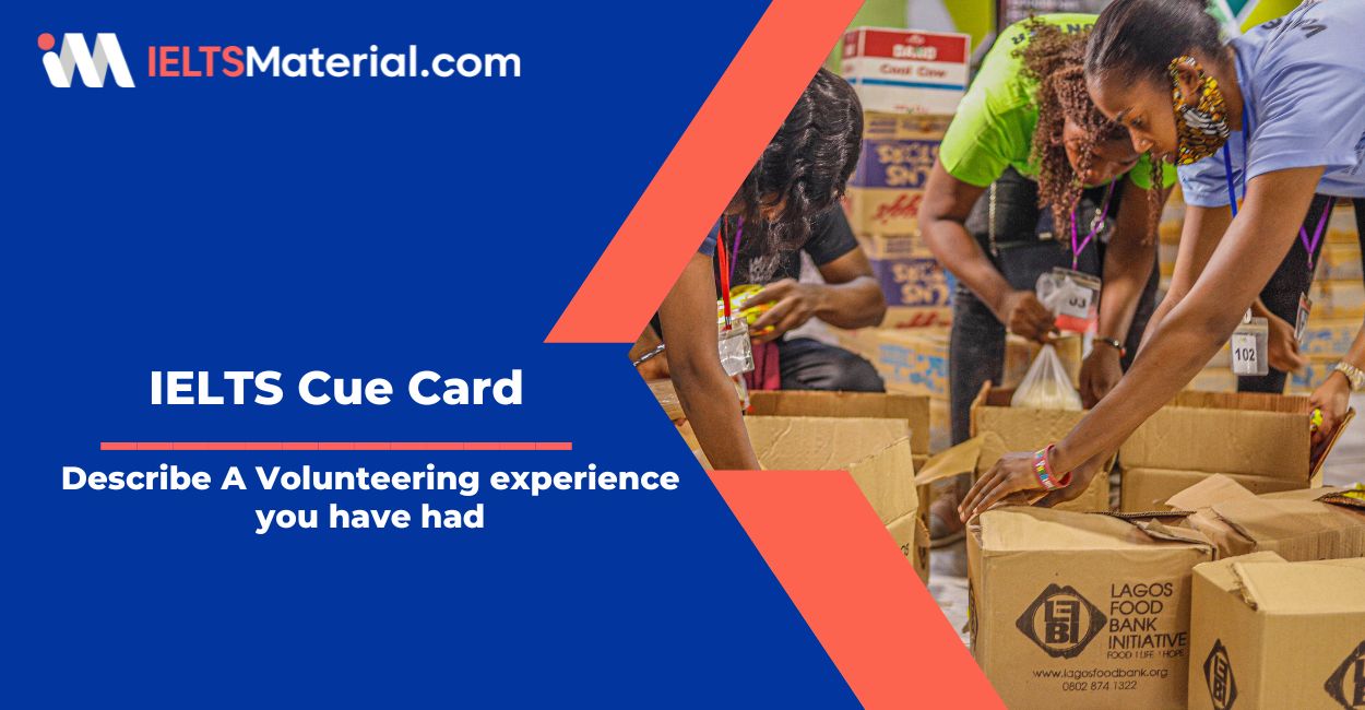 Describe A Volunteering experience you have had – IELTS Speaking Cue Card Sample Answers