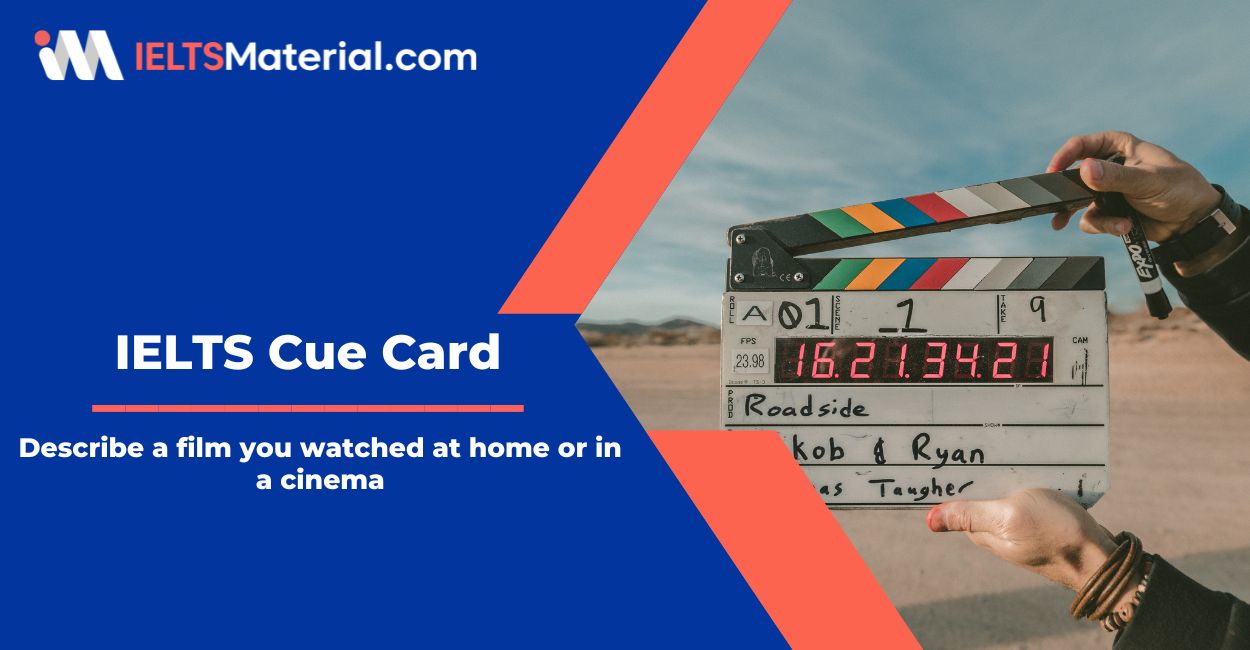 Describe a film you watched at home or in a cinema – IELTS Cue Card Sample Answers