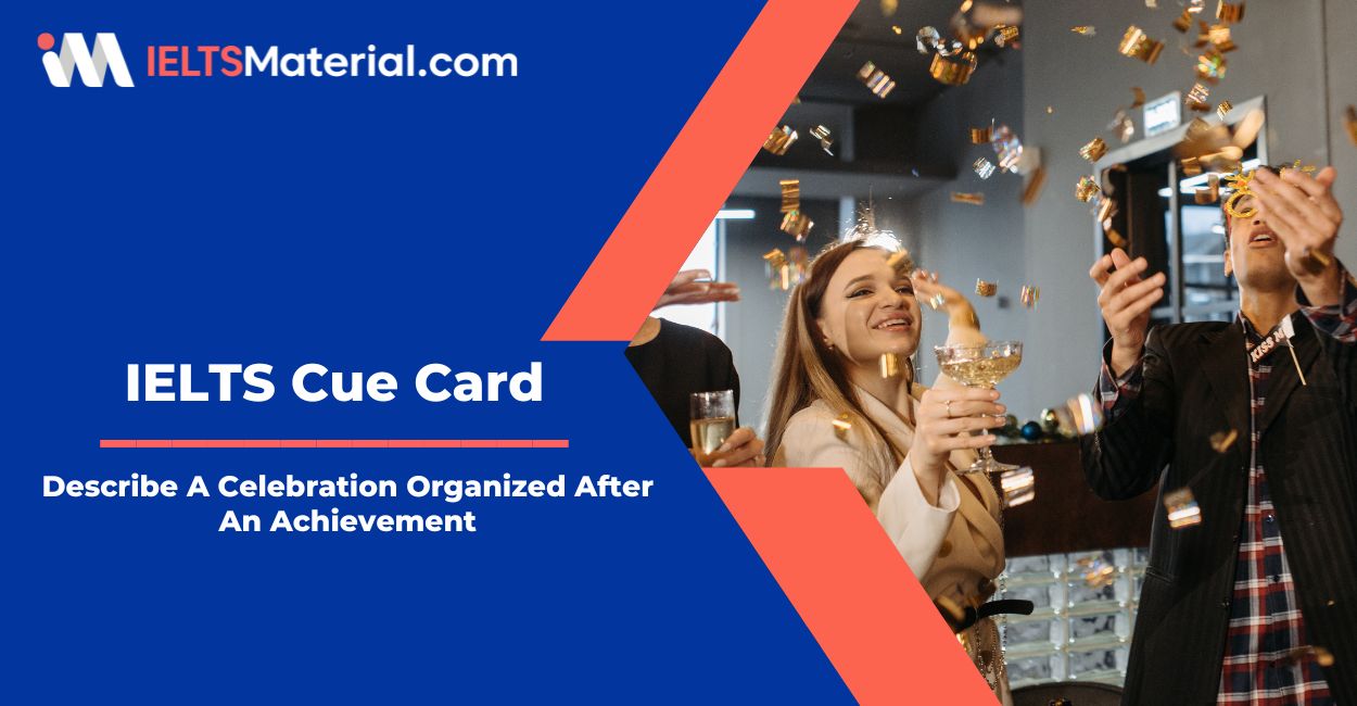 Talk About A Celebration Organized After An Achievement Or Describe A Situation When You Celebrated Your Achievement – IELTS Cue Card Sample Answers