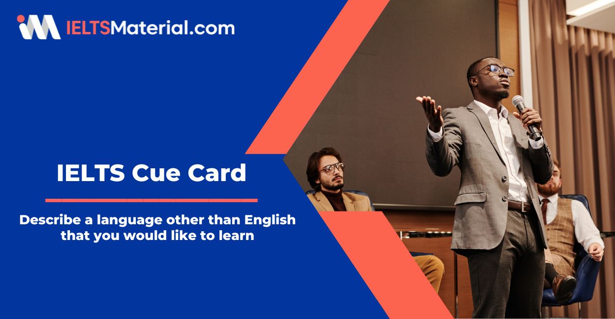 Describe a language other than English that you would like to learn – IELTS Cue Card Sample Answers