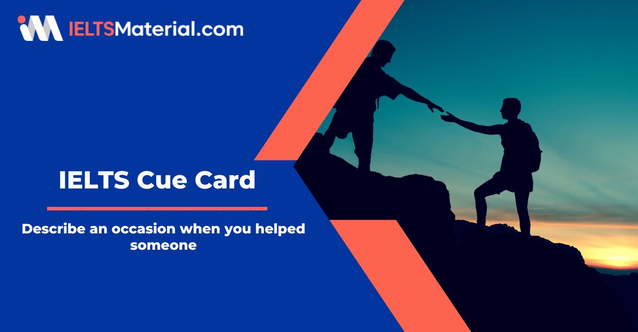 Describe an occasion when you helped someone – IELTS Cue Card Sample Answers