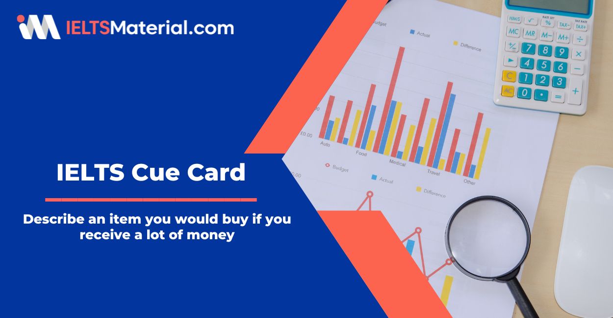 Describe an item you would buy if you receive a lot of money – IELTS Cue Card Sample Answers