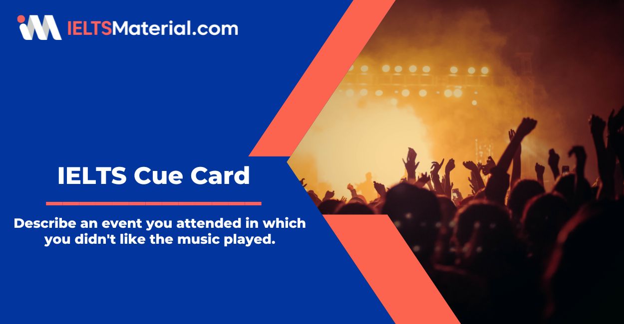 Describe An Event You Attended In Which You Didn’t Like The Music Played – Cue Card Sample Answers