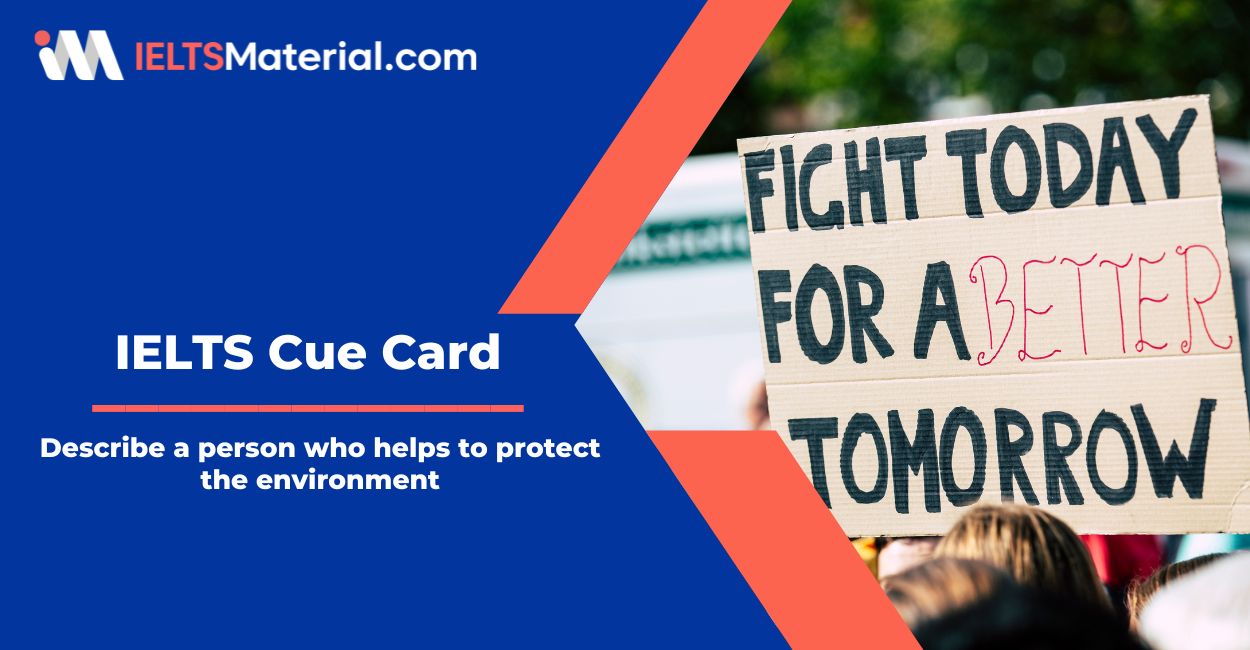 Describe a person who helps to protect the environment – IELTS Cue Card Sample Answers