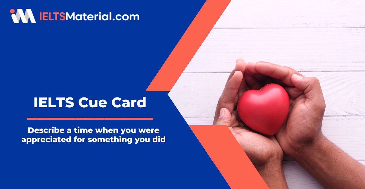 Describe a time when you were appreciated for something you did – Cue Card Sample Answers