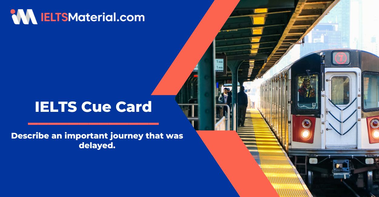 Describe An Important Journey That Was Delayed – IELTS Cue Card Sample Answers