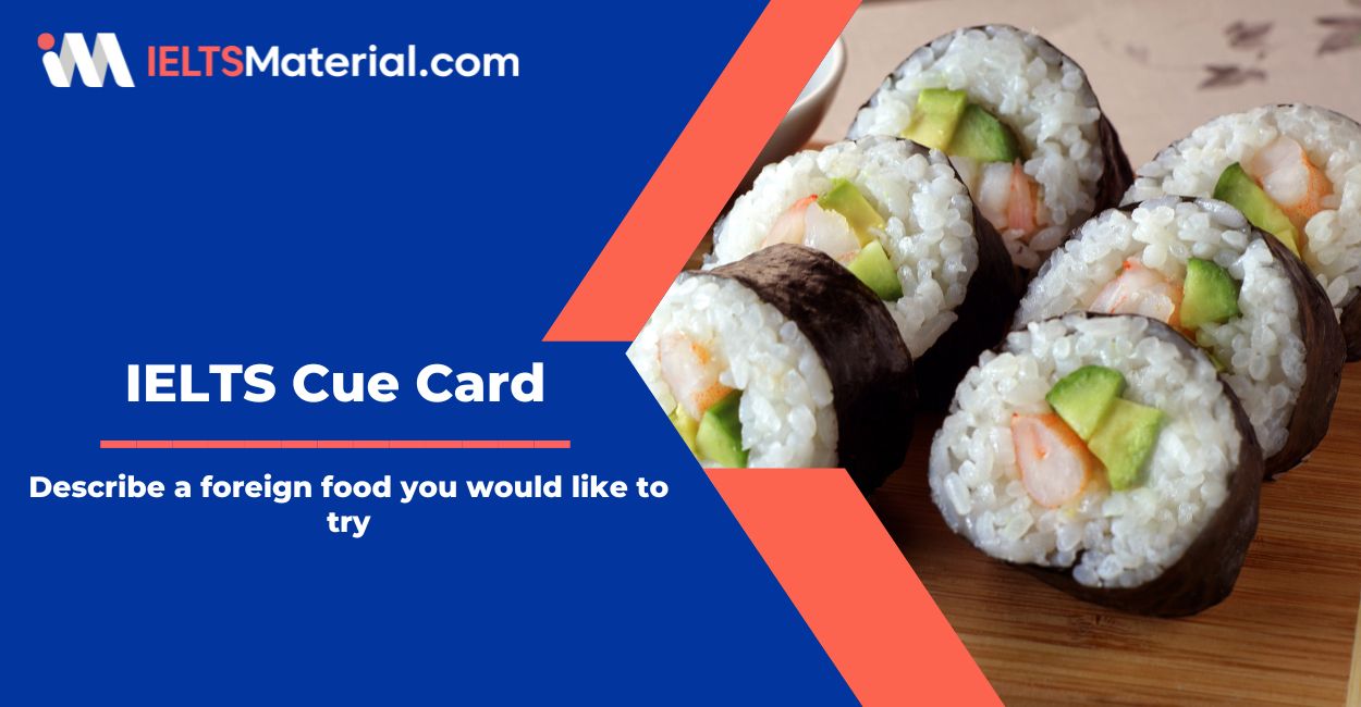 Describe a foreign food you would like to try – IELTS Cue Card Sample Answers