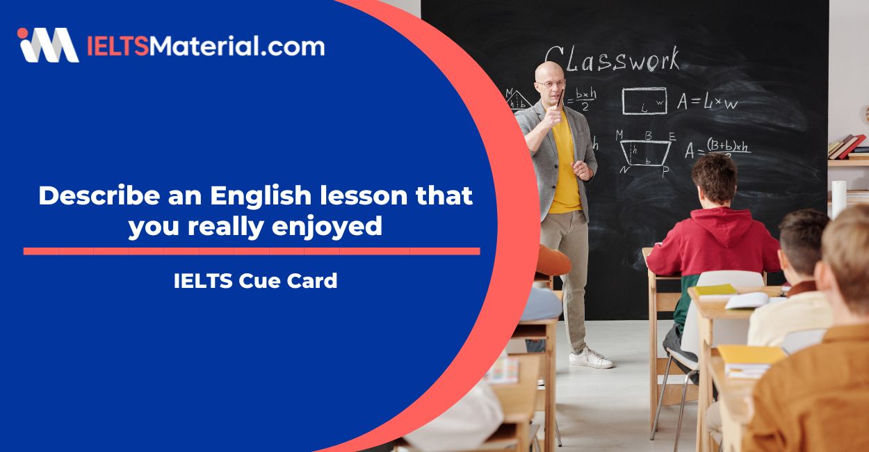 Describe an English lesson that you really enjoyed Cue Card Sample Answer
