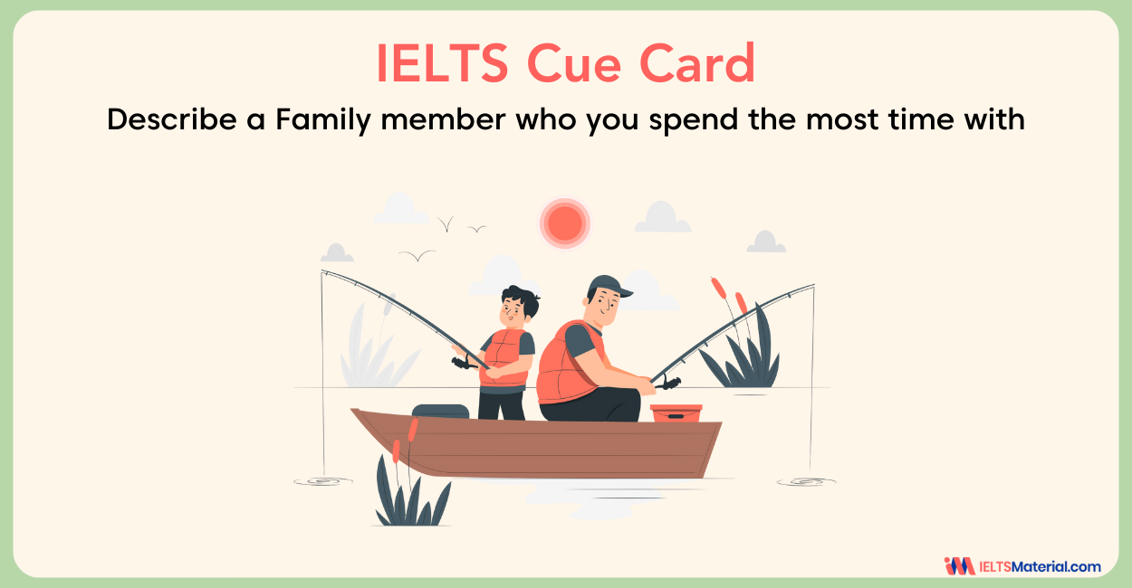 Describe a family member who you spend the most time with – Cue Card Sample Answers