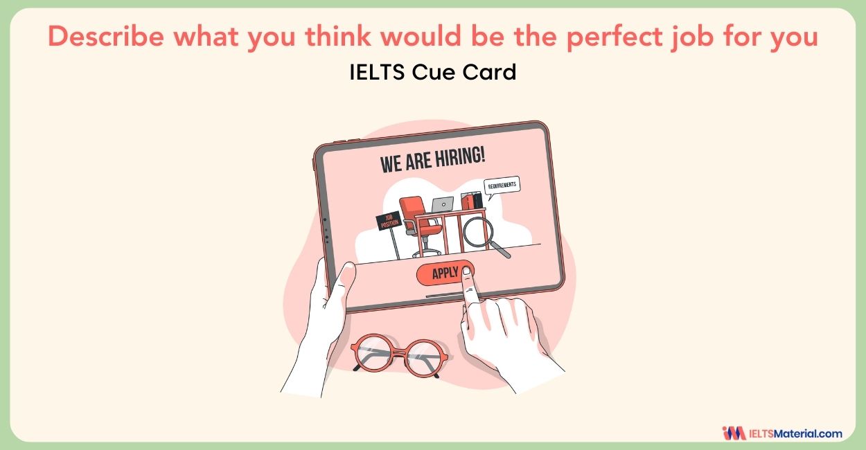 Describe what you think would be the perfect job for you / What is your dream job – IELTS Speaking Cue Card Sample Answers