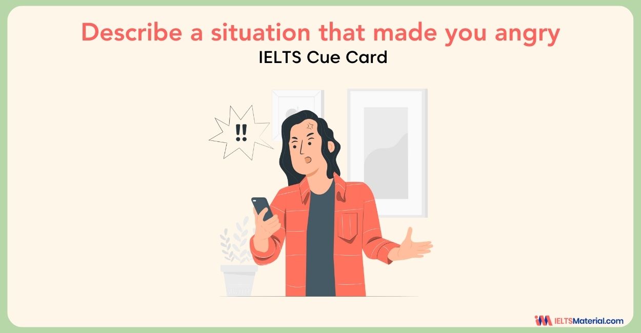 Describe a situation that made you angry – IELTS Cue Card Sample Answers