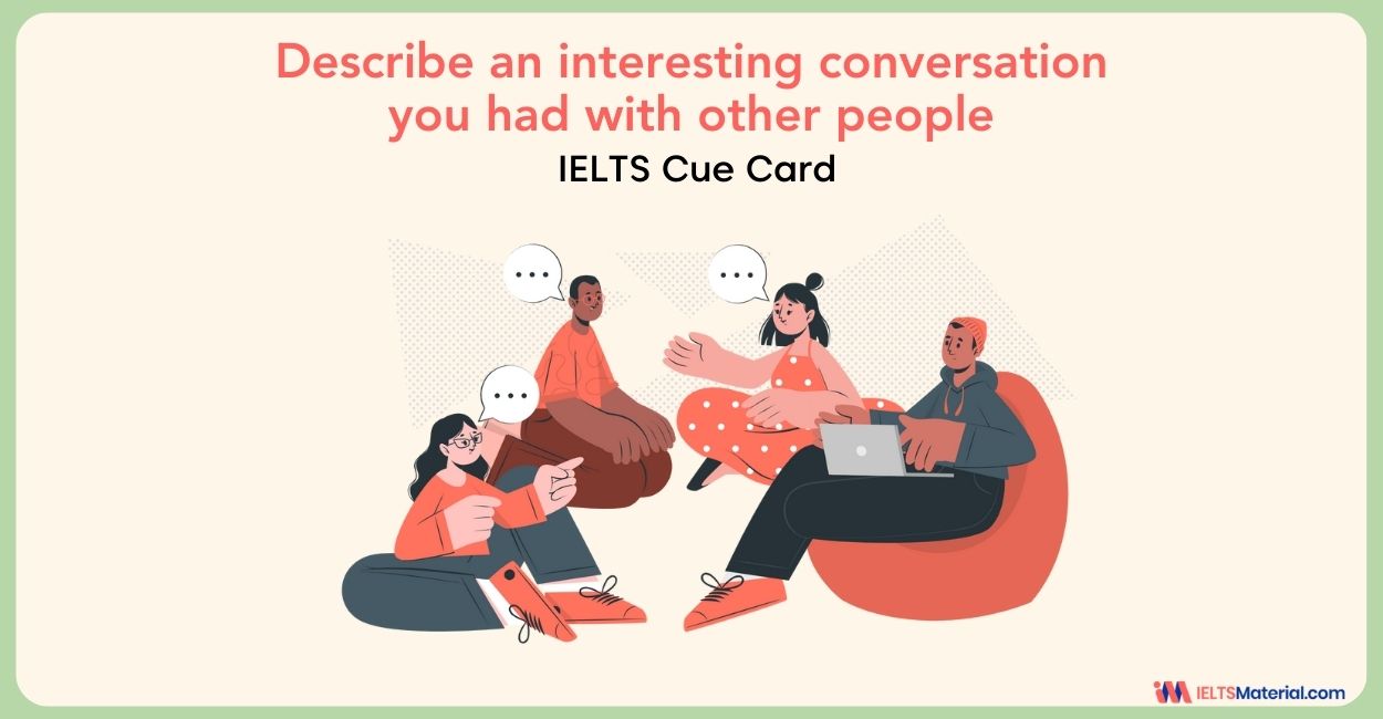 Describe an interesting conversation you had with other people – Cue Card Sample Answers
