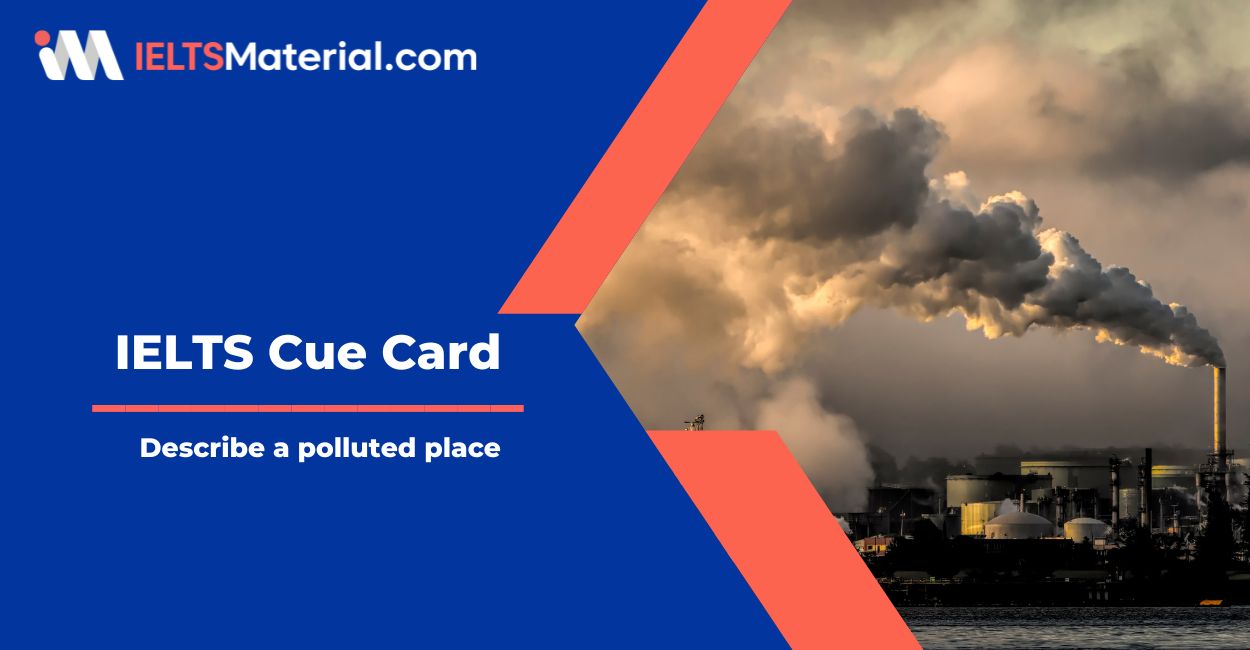 Describe a polluted place Cue Cards Sample Answers