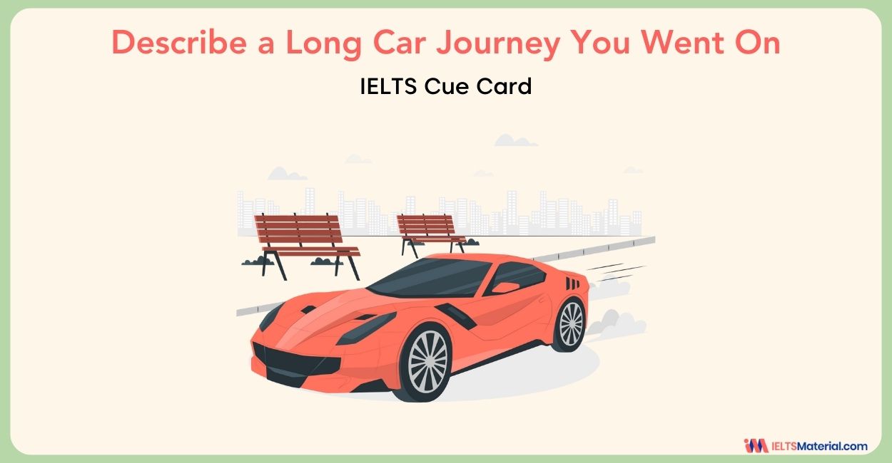 Describe a Long Car Journey You Went On- IELTS Cue Card