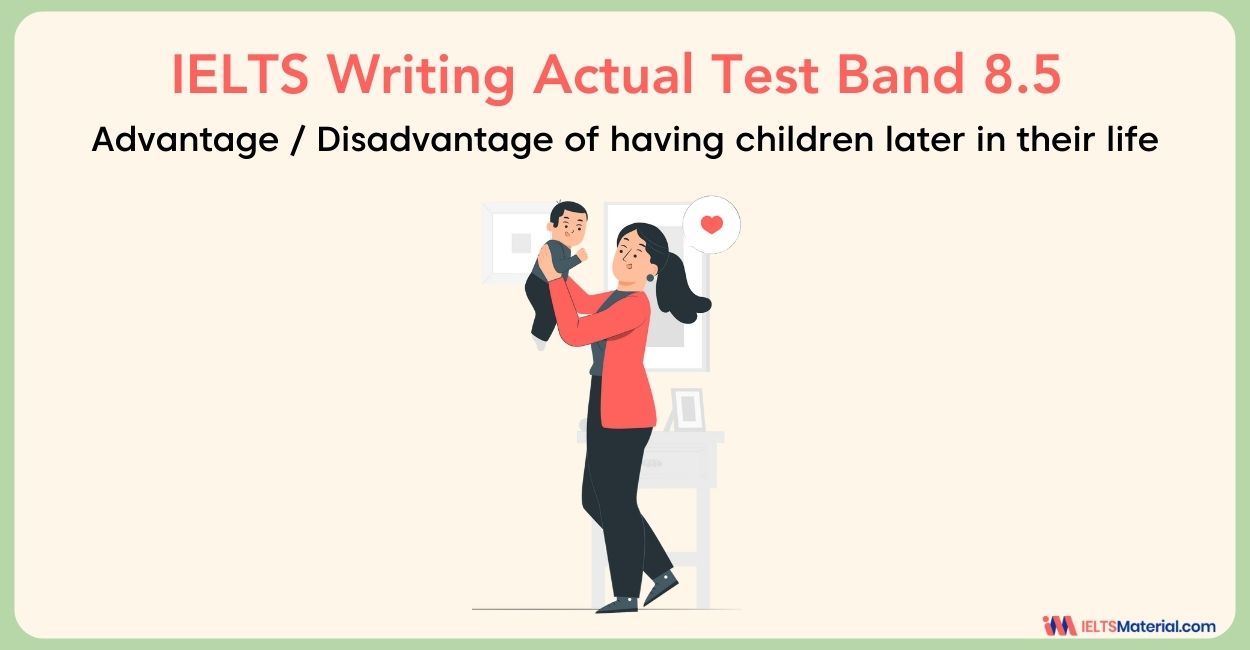 People decide to have children later in their life – IELTS Writing Task 2 Advantage/Disadvantage Essays