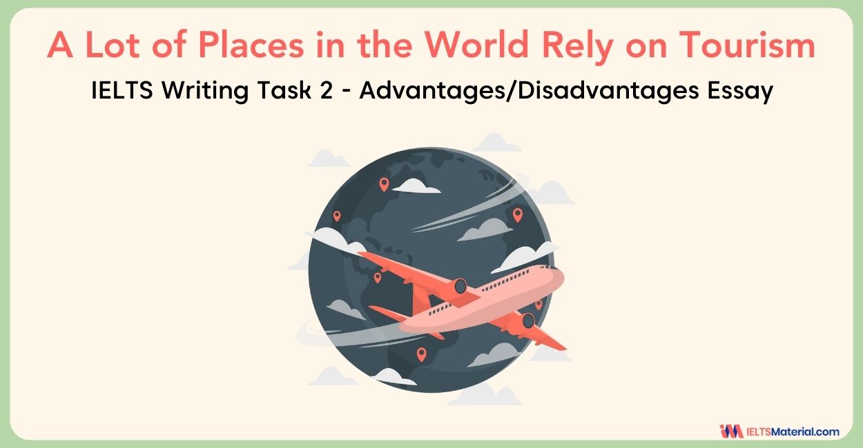 A Lot of Places in the World Rely on Tourism as a Main Source of Income – IELTS Writing Task 2
