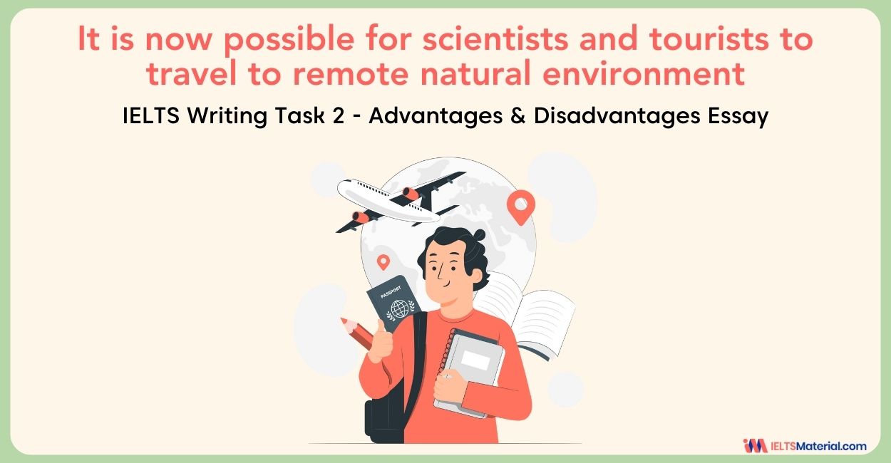 It is now possible for scientists and tourists to travel to remote natural environment – IELTS Writing Task 2