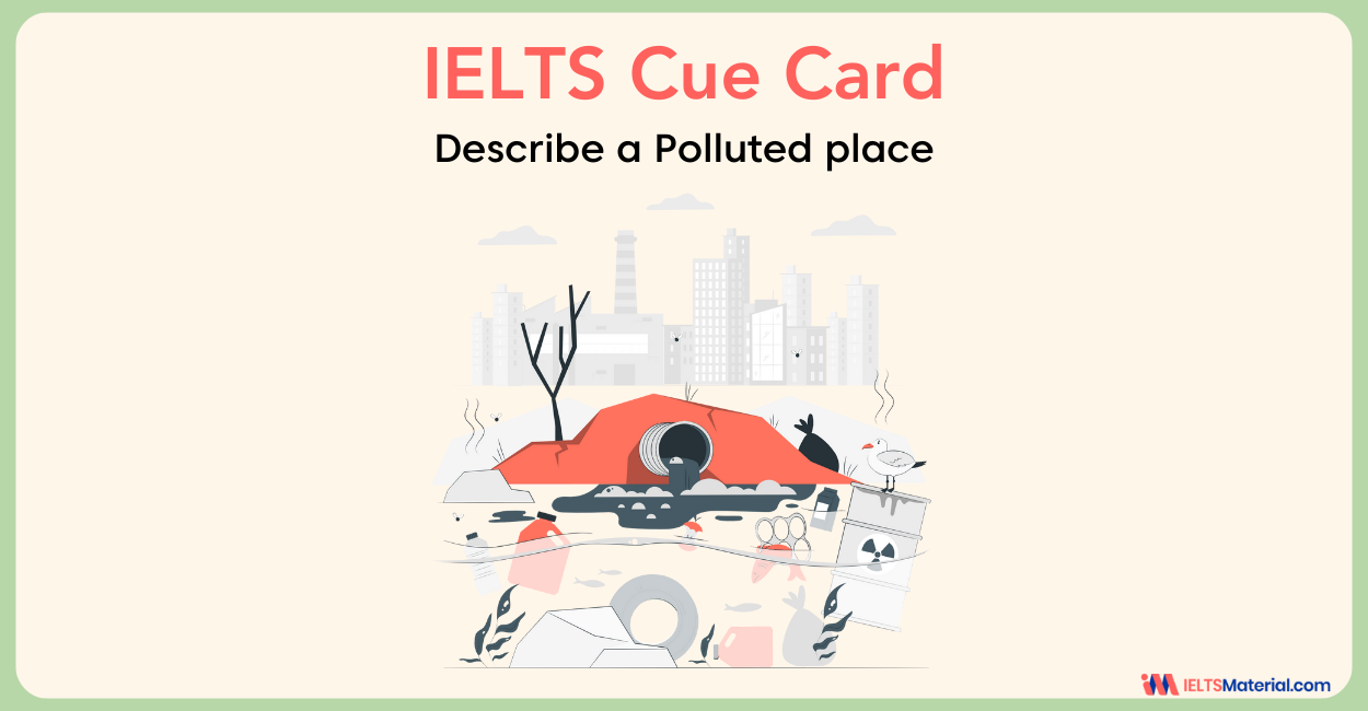 Describe a polluted place Cue Cards Sample Answers