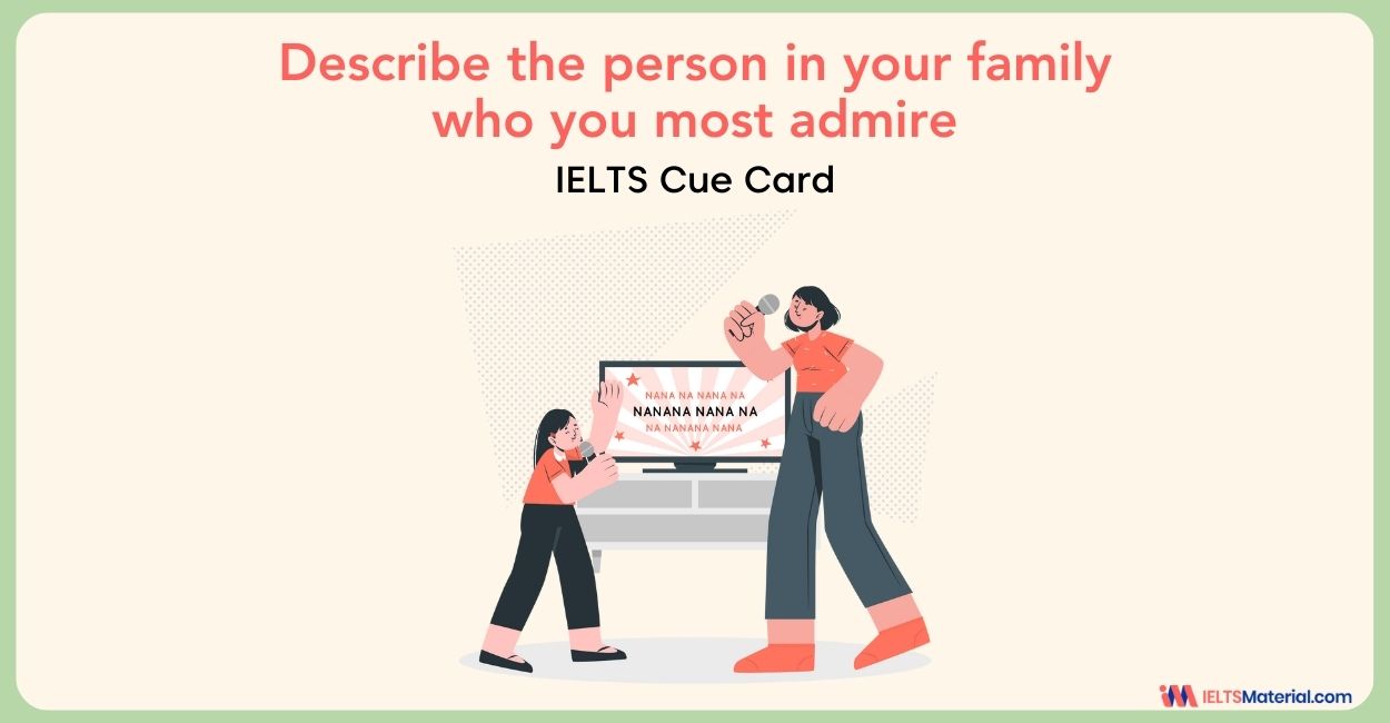 Describe the person in your family who you most admire – IELTS Cue Card