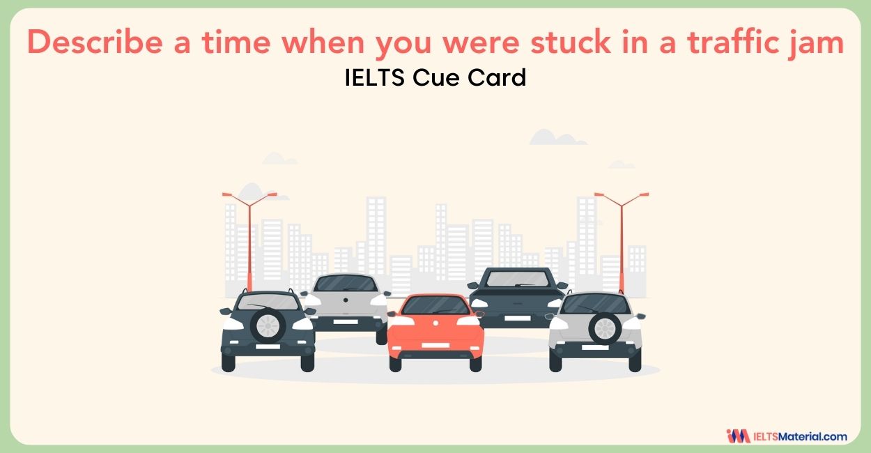 Describe a time when you were stuck in a traffic jam – IELTS Cue Card