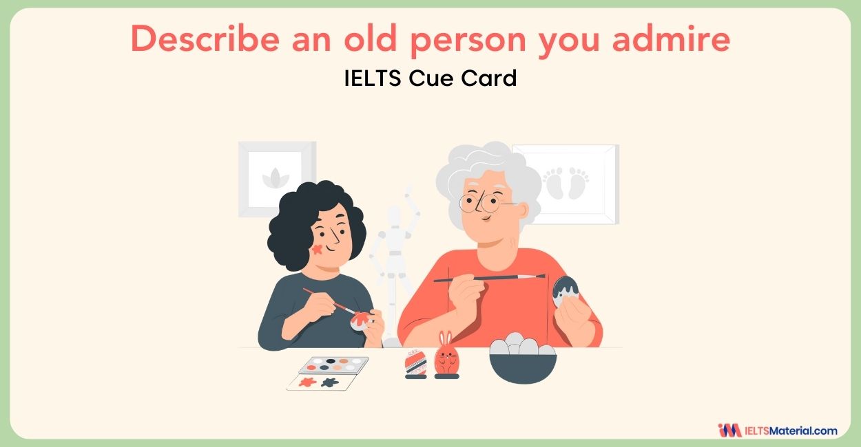 Describe an old person you admire – IELTS Cue Card Sample Answers