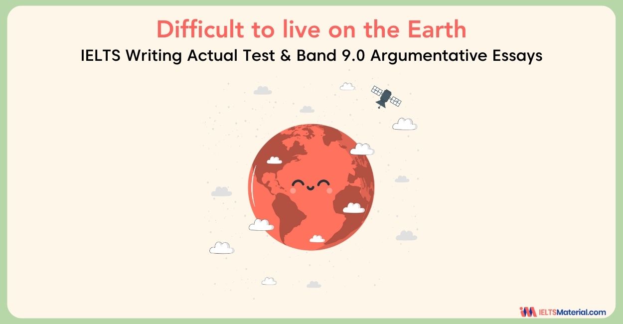 In the future, it seems more difficult to live on Earth – IELTS Writing Task 2 Argumentative Essays