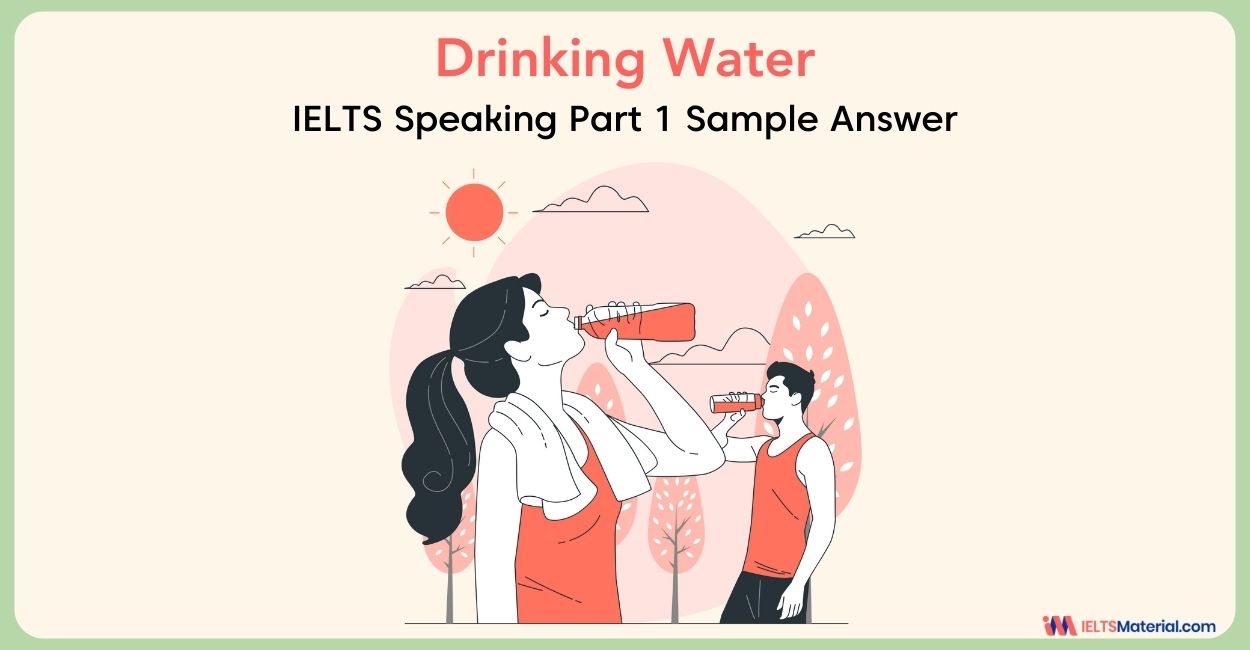Drinking Water: IELTS Speaking Part 1 Sample Answer