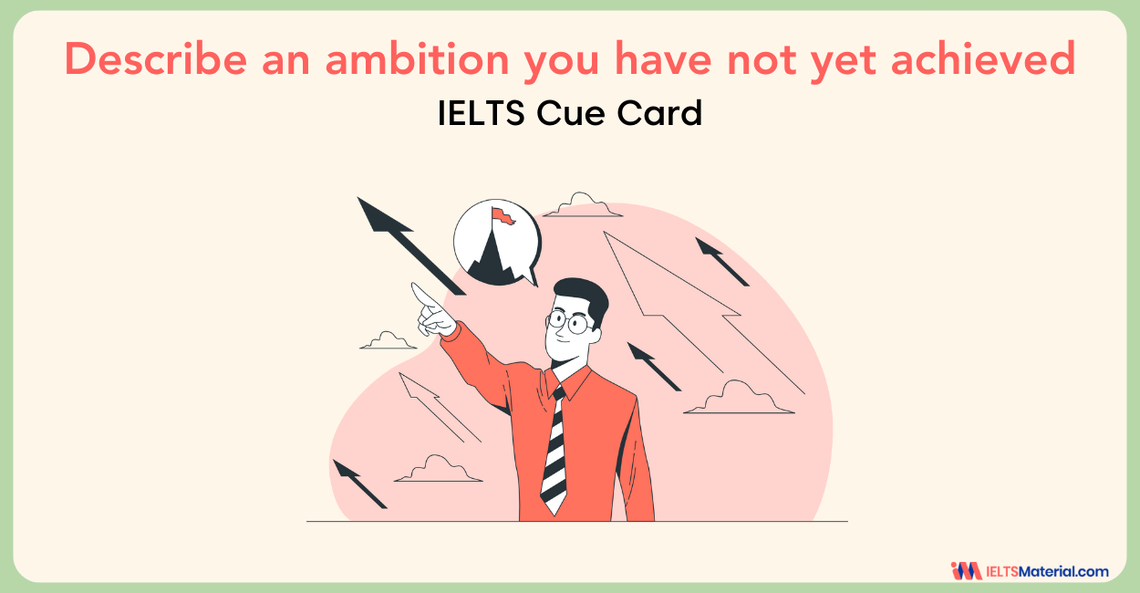 Describe an Ambition you have not yet achieved – IELTS Cue Card Sample Answers
