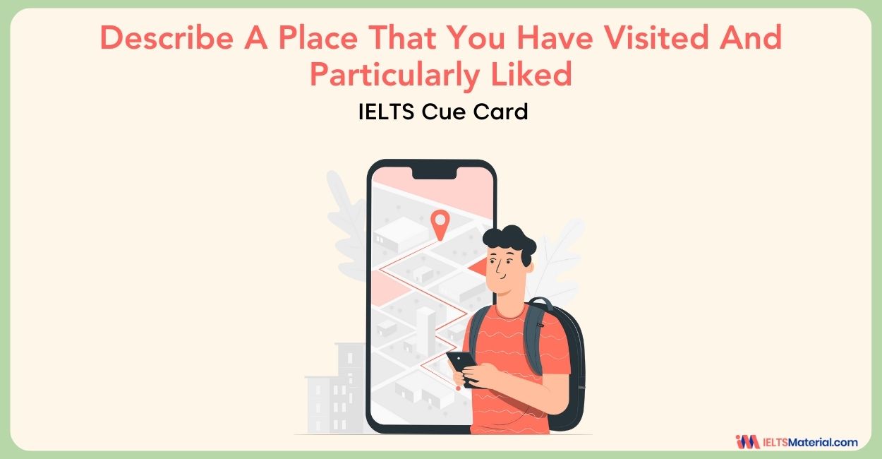 Describe A Place That You Have Visited And Particularly Liked – IELTS Cue Card