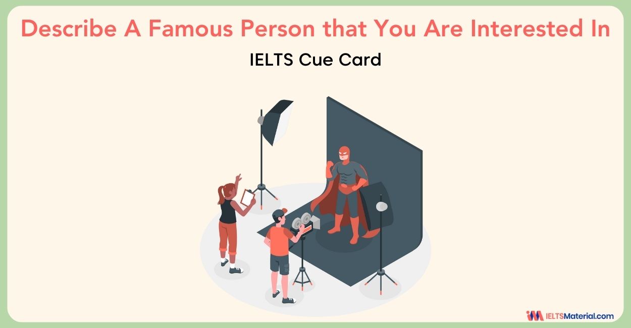 Describe A Famous Person that You Are Interested In – IELTS Cue Card Sample Answers