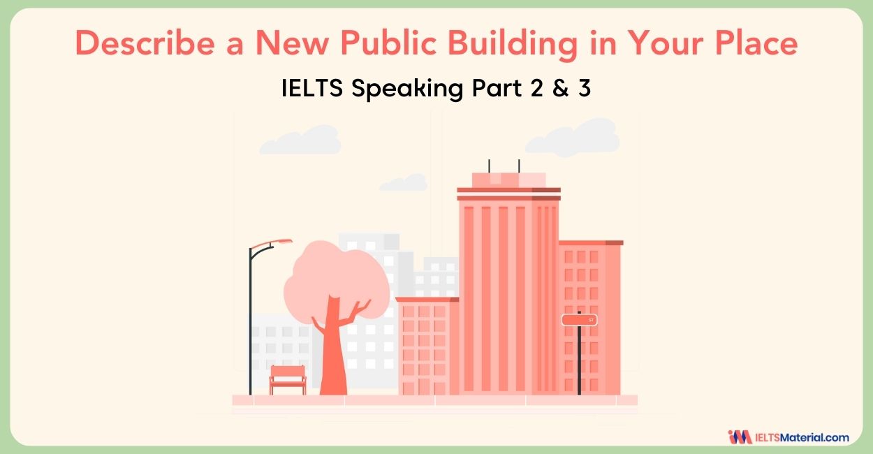 Describe a new public building in your place: IELTS Speaking Part 2 & 3 Sample Answers