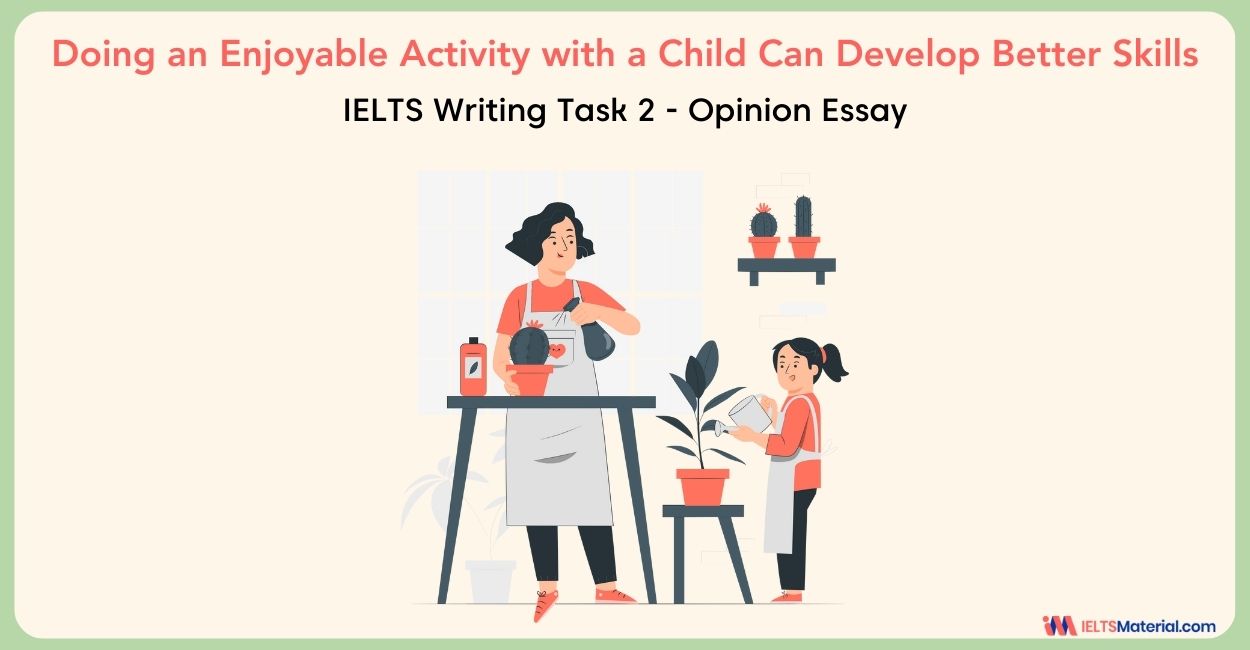 Doing an Enjoyable Activity with a Child Can Develop Better Skills and More Creativity Than Reading – IELTS Writing Task 2