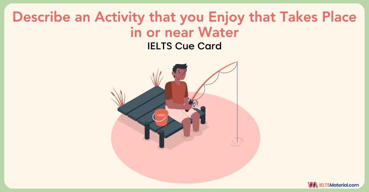 Describe an Activity that you Enjoy that Takes Place in or near Water- IELTS Cue Card