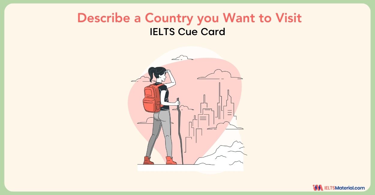 Describe a Country you Want to Visit- IELTS Cue Card