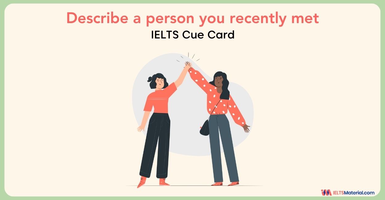 Describe a person you recently met – IELTS Cue Card