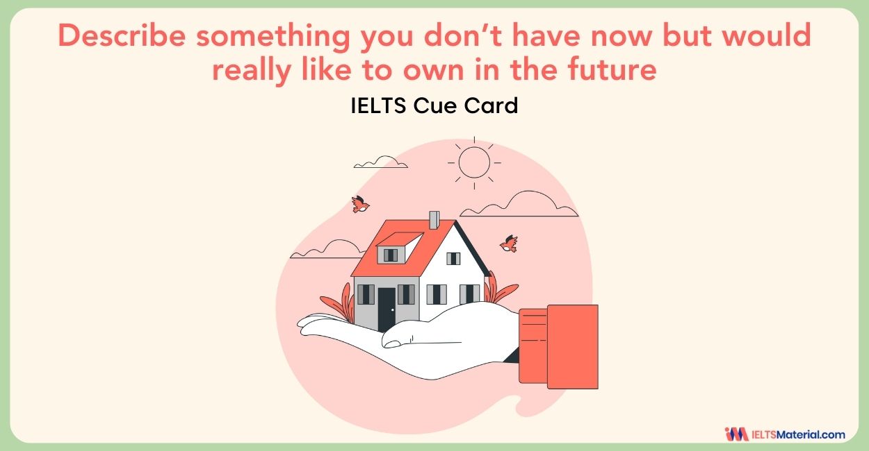 Describe something you don’t have now but would really like to own in the future – IELTS Cue Card Sample Answers