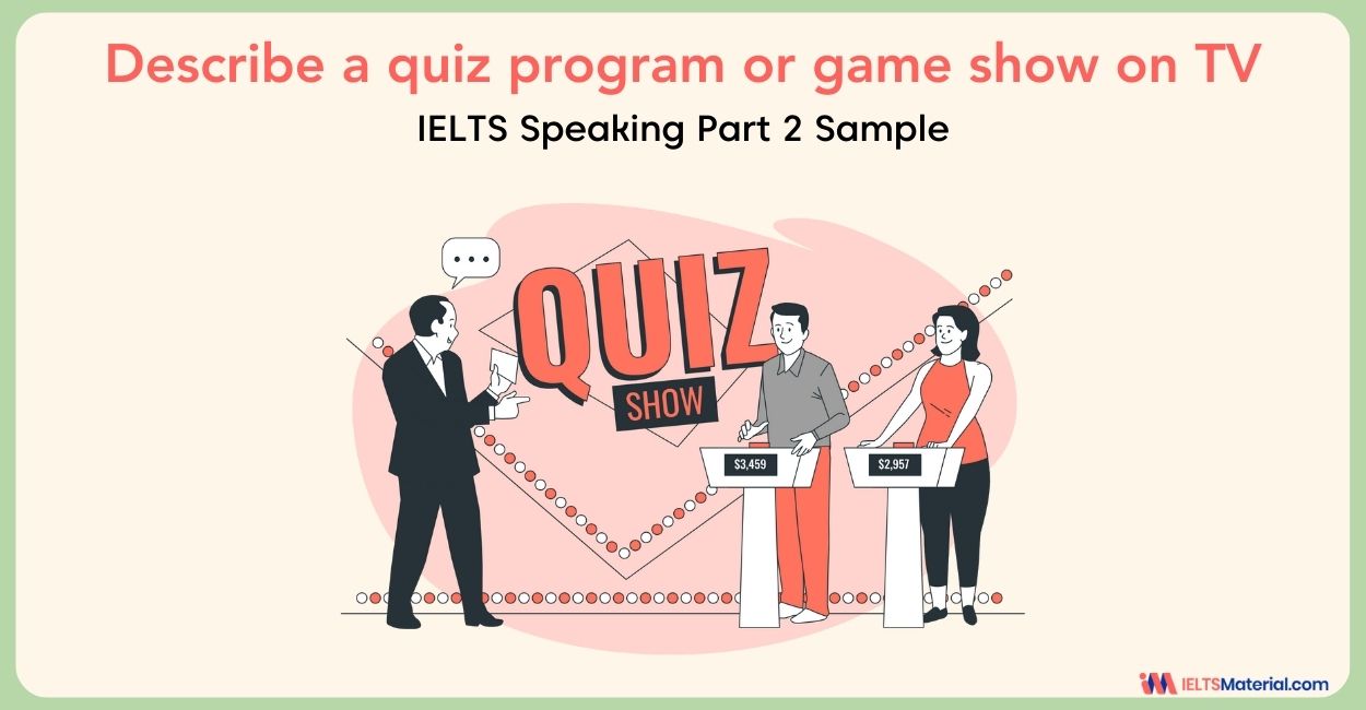 Describe a quiz program or game show on TV: IELTS Speaking Part 2 Sample Answer