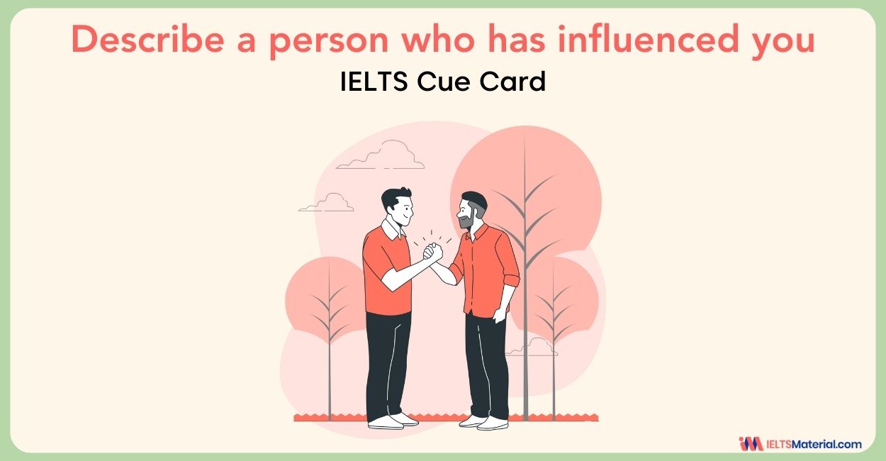 Describe a Person who has Influenced you – IELTS Cue Card Sample Answers