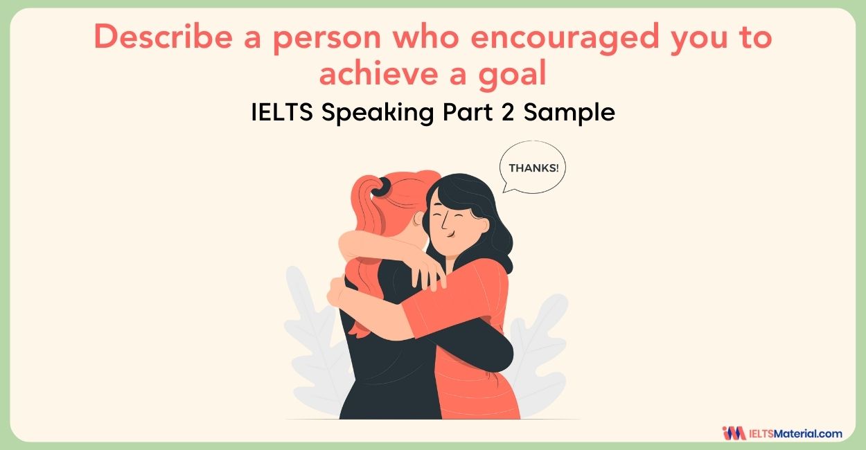 Describe a person who encouraged you to achieve a goal: IELTS Speaking Part 2 Sample Answer