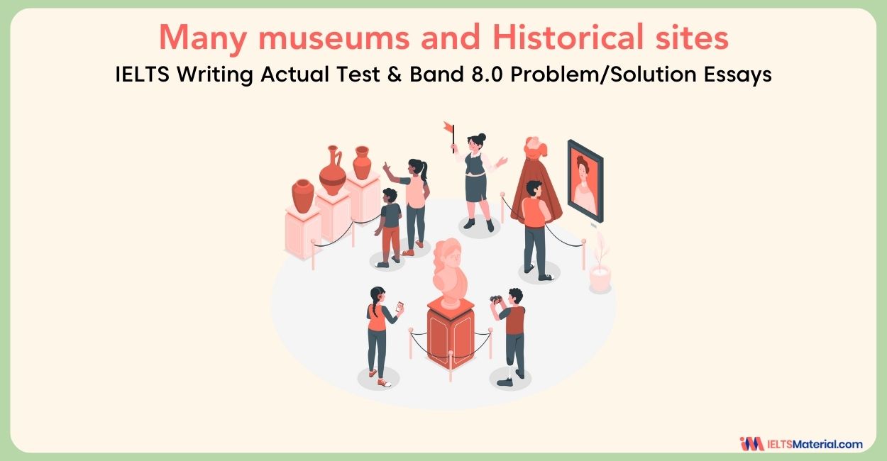 Many museums and historical sites are mainly visited by tourists – IELTS Writing Task 2 Problem/Solution Essays