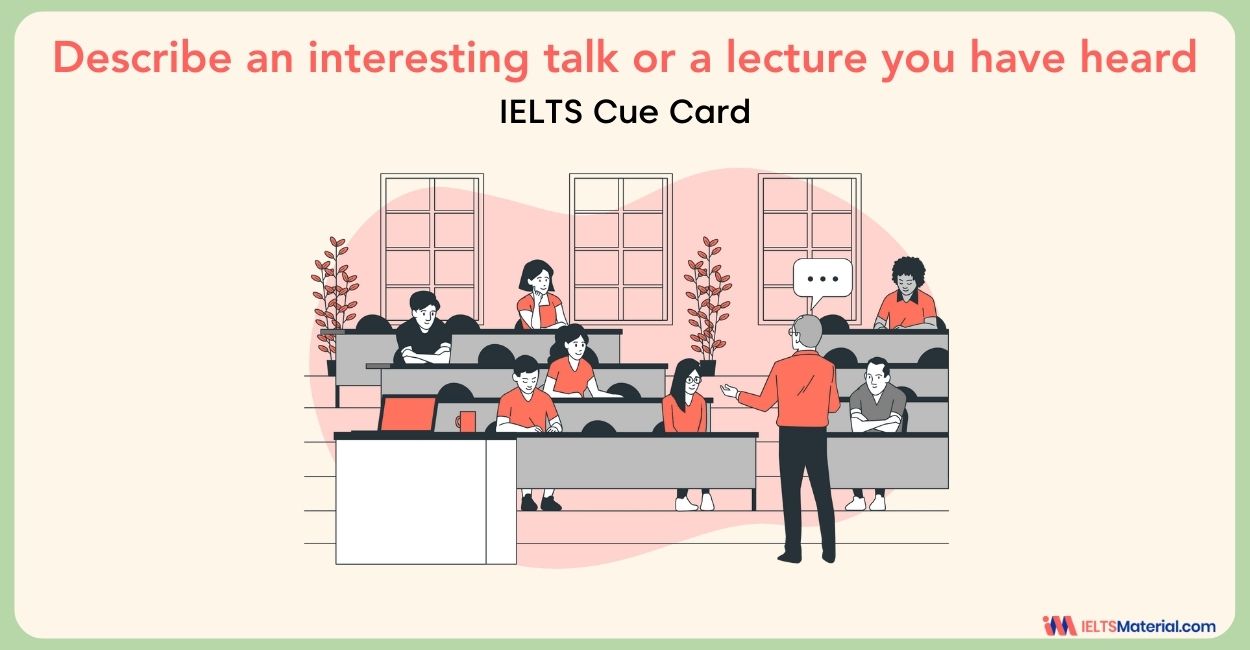 Describe an interesting talk or a lecture you have heard – IELTS Cue Card