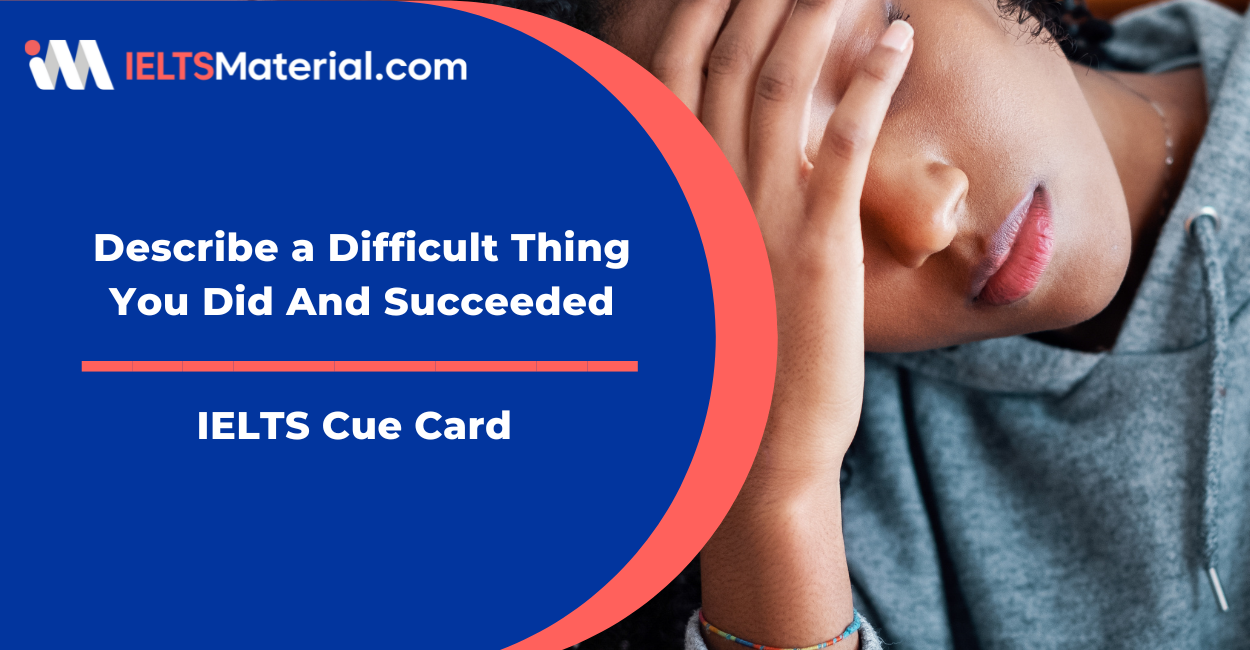 Describe a Difficult Thing You Did And Succeeded- IELTS Cue Card