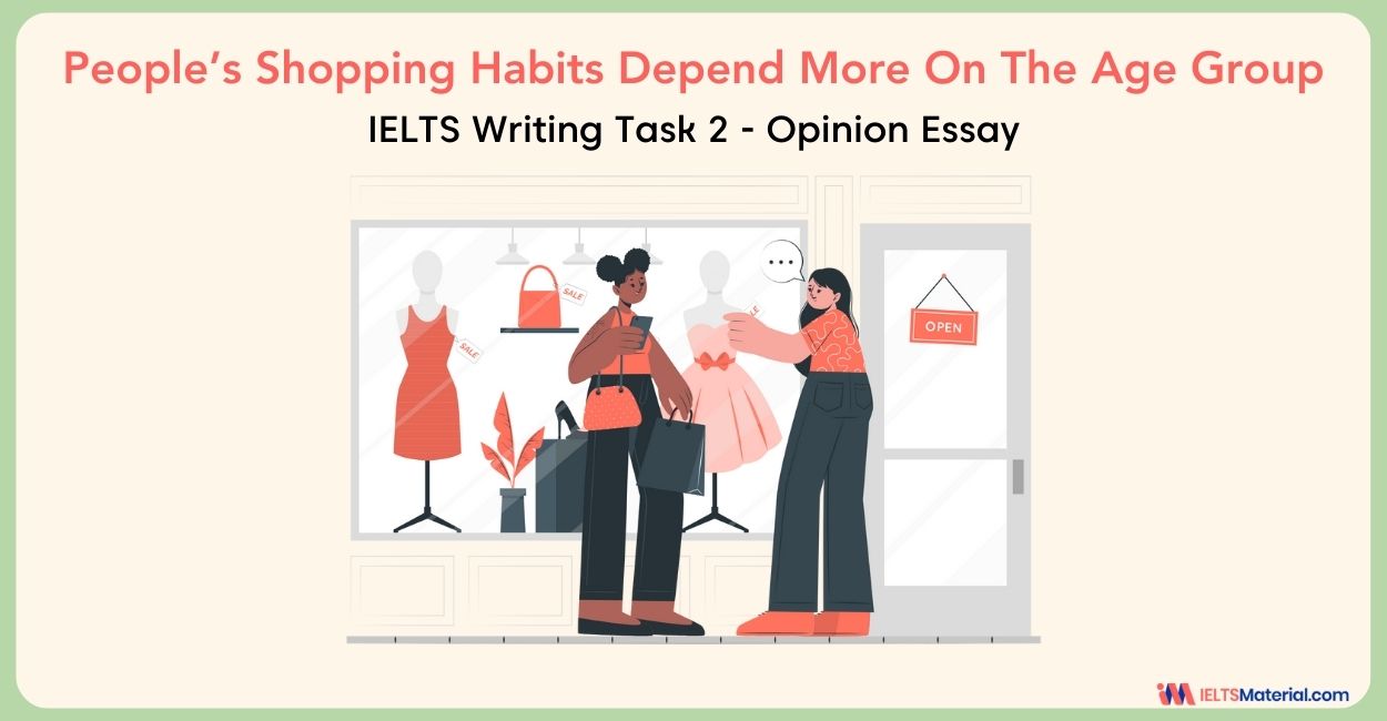 People’s Shopping Habits Depend More On The Age Group That They Belong to Then Other Factors – IELTS Writing Task 2