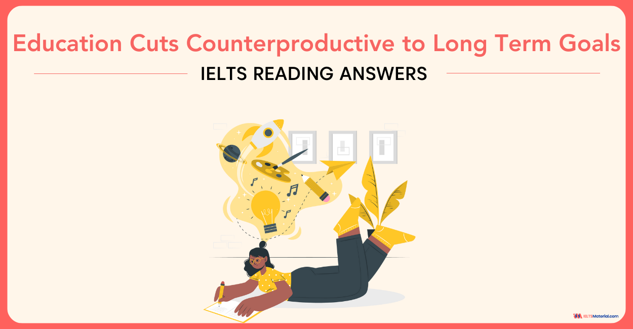 Education Cuts Counter Productive to Long Term Goals – IELTS Reading Answers