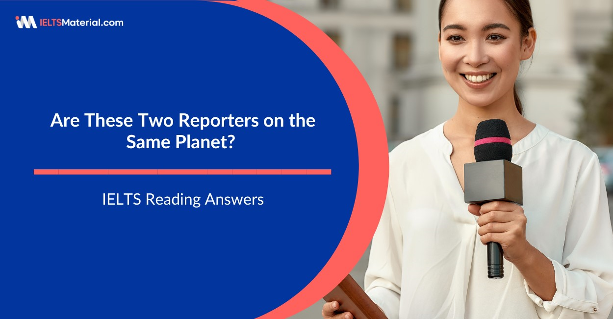 Are These Two Reporters on the Same Planet IELTS Reading Answers