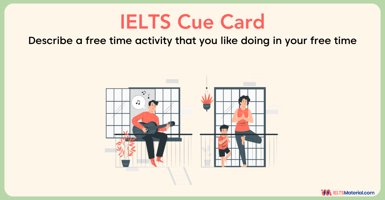 Describe a Free Time Activity That you Like Doing – IELTS Cue Card Sample Answers