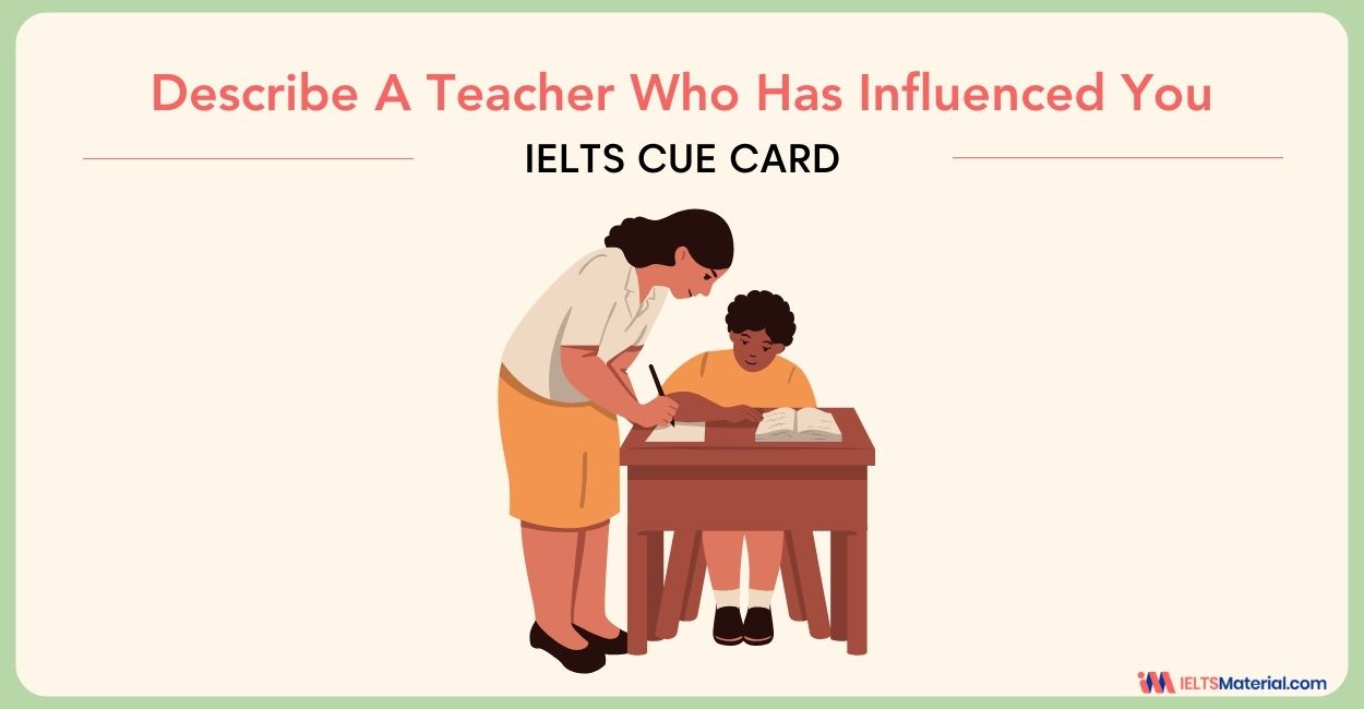 Describe a teacher who has influenced you – IELTS Speaking Part 2  with Answers