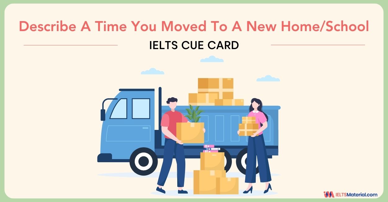 Describe A Time You Moved To A New Home/School – IELTS Speaking Part 2 Sample Answers