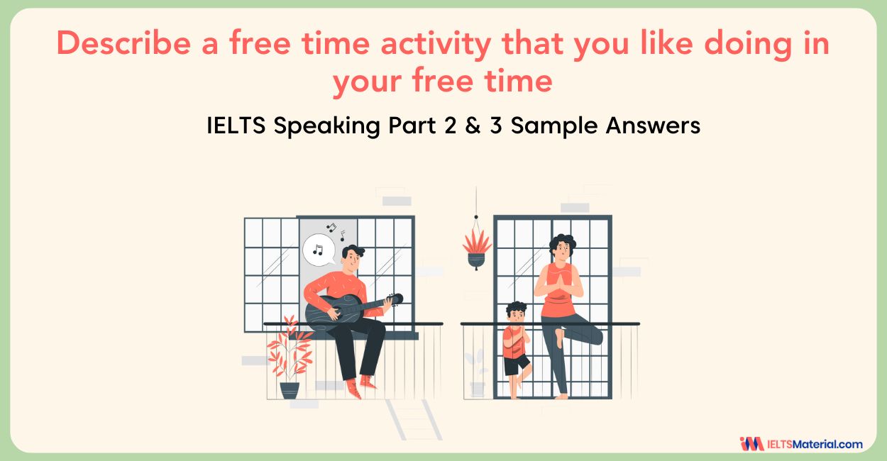 Describe a Free Time Activity That you Like Doing – IELTS Cue Card with Sample Answers